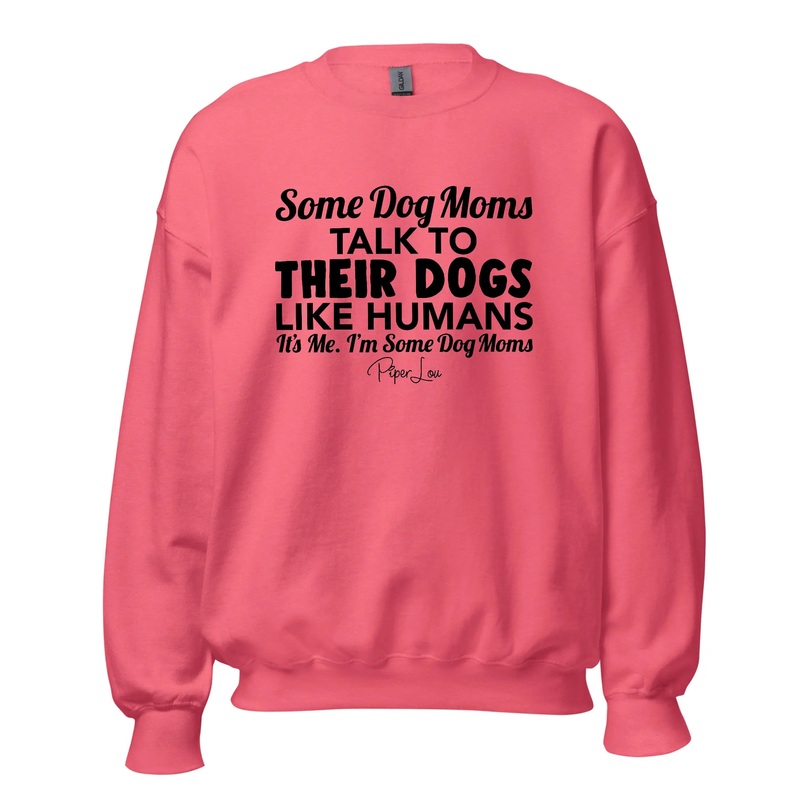 Some Dog Moms Talk To Their Dogs Like Humans - Crewneck Sweatshirt White