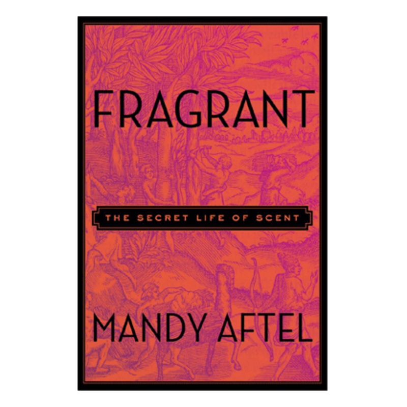 Fragrant - The Secret Life of Scent by Mandy Aftel (Hardcover)
