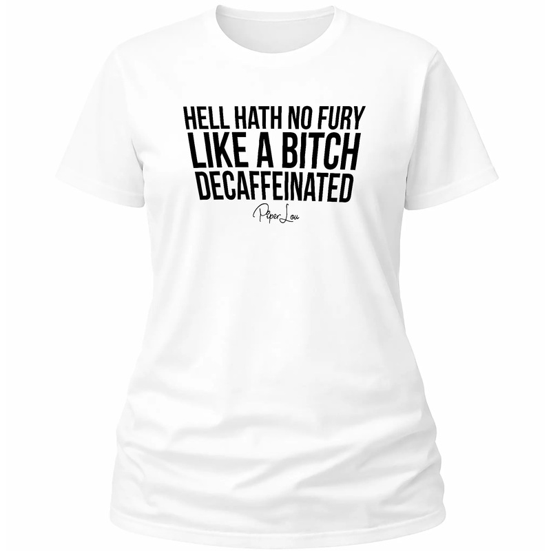 Hell Hath No Fury Like A Bitch Decaffeinated - Classic Tee White