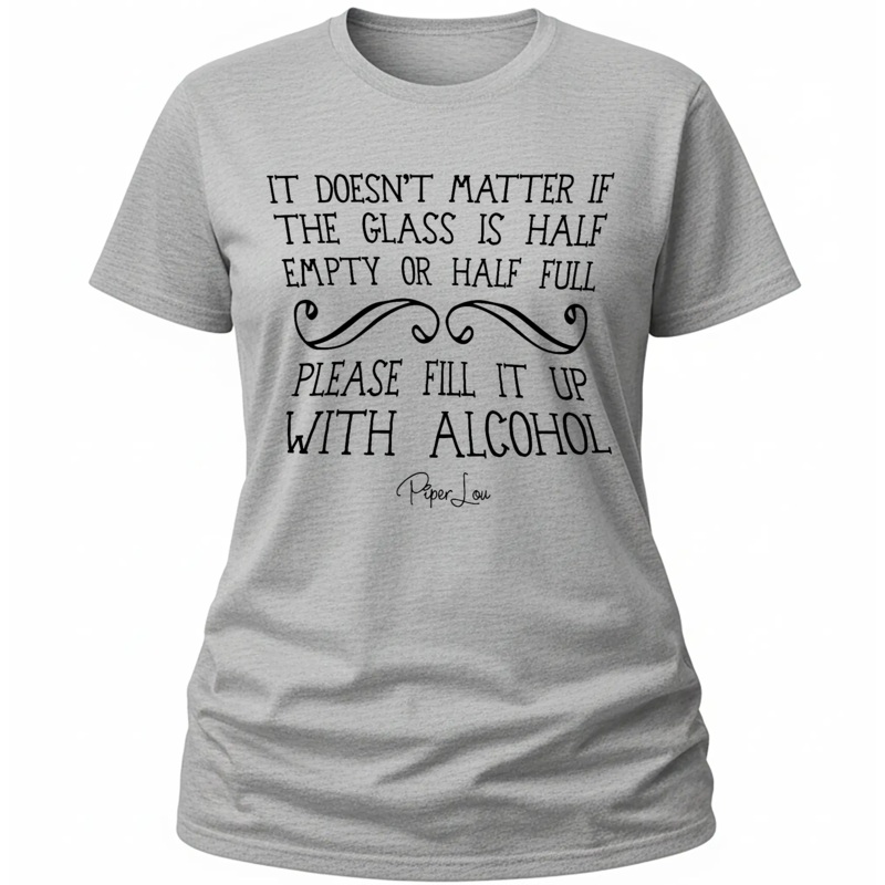It Doesnt Matter If The Cup Is Half Empty Alcohol - Classic Tee White