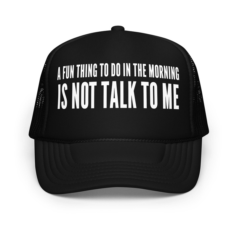 A Fun Thing To Do In The Morning Is Not Talk To Me Trucker Hat Black