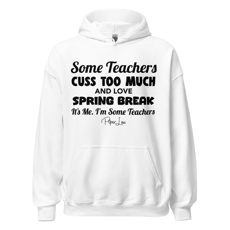 Some Teachers Cuss Too Much And Love Spring Break It's Me I'm Some Teachers Graphic Hoodie White